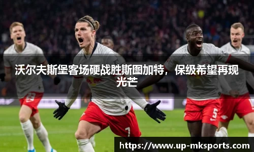 沃尔夫斯堡客场硬战胜斯图加特，保级希望再现光芒