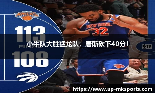 小牛队大胜猛龙队，唐斯砍下40分！